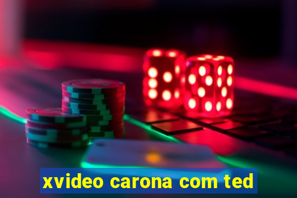 xvideo carona com ted